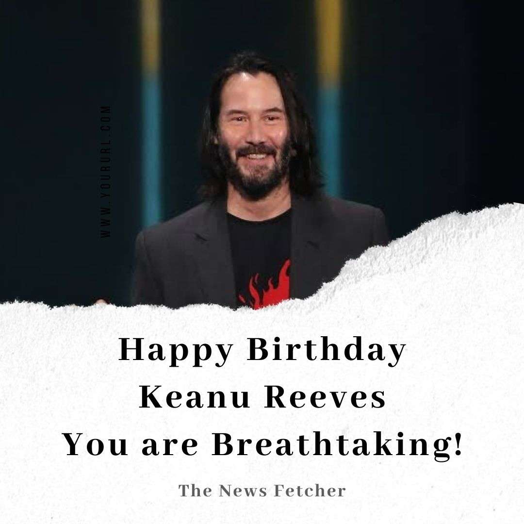 Happy Birthday Keanu Reeves You are Breathtaking!